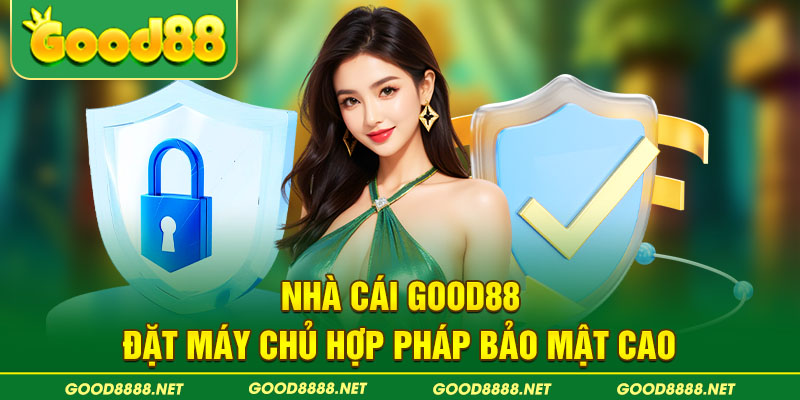 Nhà cái Good88 đặt máy chủ hợp pháp bảo mật cao