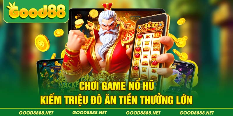 Chơi game nổ hũ kiếm triệu đô ăn tiền thưởng lớn