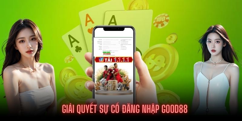 Khắc phục sự cố xảy ra khi đăng nhập GOOD88